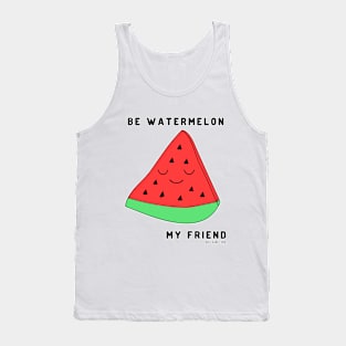 Be watermelon my friend Tank Top